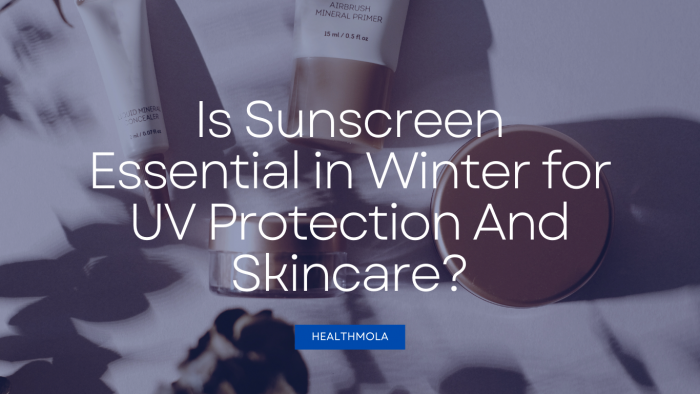 Is Sunscreen Essential in Winter for UV Protection And Skincare?